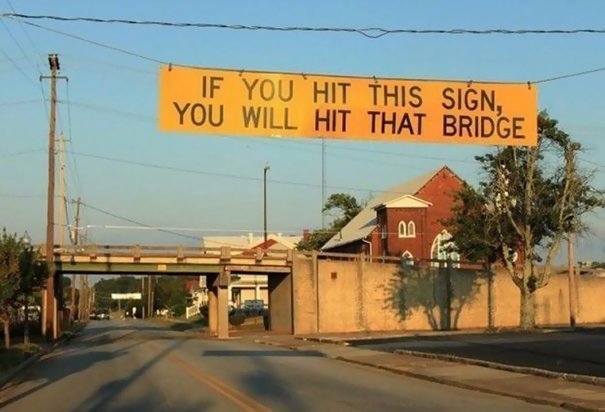 "Если вы заденете эту вывеску, вы не проедете под мостом". Гениально!