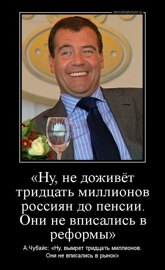 Д. Медведев: «Ну, не доживёт тридцать миллионов россиян до пенсии. Они не вписались в реформы» Или п