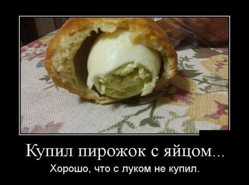 Купил пирожок с яйцом...  Хорошо, что с луком не купил