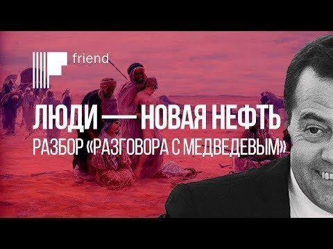 Люди – это новая нефть. Разбор «Разговора с Медведевым» 