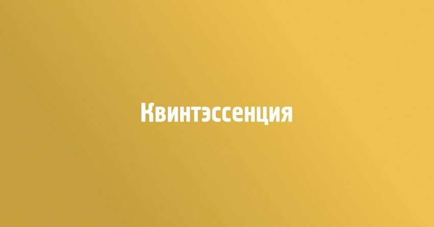 Слово &quot;квинтэссенция&quot; (в переносном значении) обозначает...