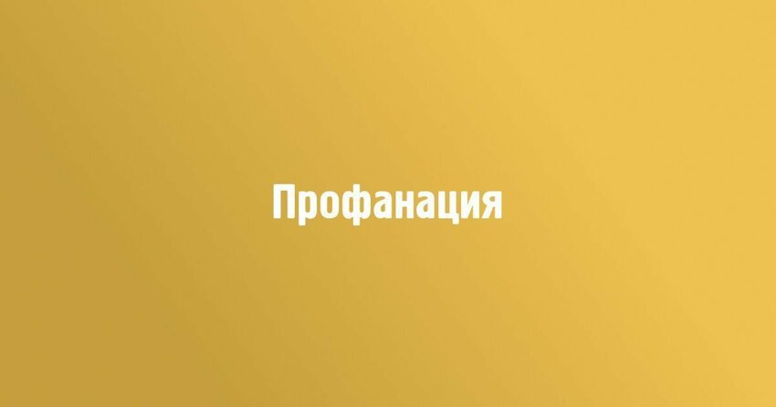 Какая трактовка слова &quot;профанация&quot; наиболее полно отражает его смысл?
