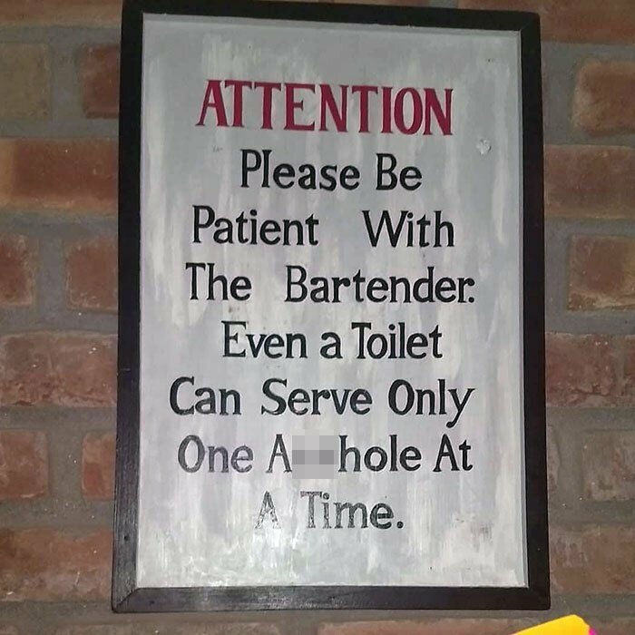 23. "Внимание. Пожалуйста, будьте терпеливы при общении с барменом. Даже туалет может обслуживать только одну задницу за раз"