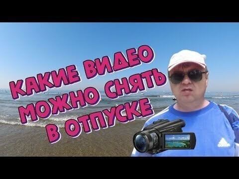 Какие видео можно снять в отпуске? 