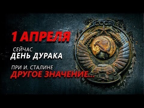 1 апреля День дурака - СЕЙЧАС, а при И. Сталине этот день имел другое значение 