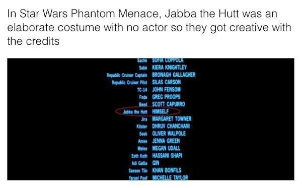 В фильме "Звездные войны: Призрачная уроза" на роль Джабы Хатта не стали приглашать актера: его роль сыграл полый костюм. Поэтому создатели фильма смогли от души оттянуться в титрах