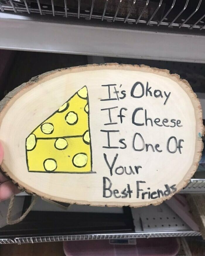7. "Это нормально, если один из твоих лучших друзей — сыр"
