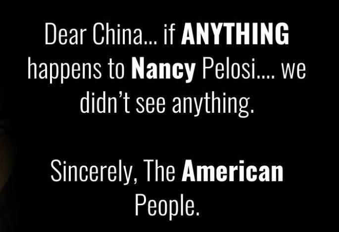 «Дорогой Китай! Если что-нибудь случится с Нэнси Пелоси, мы ничего не видели. Искренне ваш, американский народ»