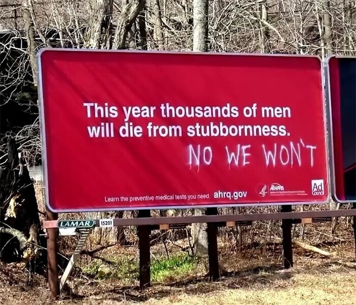 5. "В этом году тысячи мужчин умрут из-за своего упрямства (потому что не ходят вовремя к врачу).  - Нет, мы не умрем!"