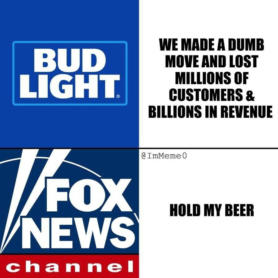 Bud Light: Мы поступили тупо и потеряли миллионы клиентов и миллиарды прибыли. Fox News: Подержите мое пиво!