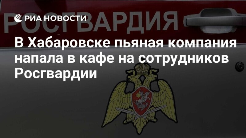 В Хабаровске пьяная компания напала в кафе на сотрудников Росгвардии