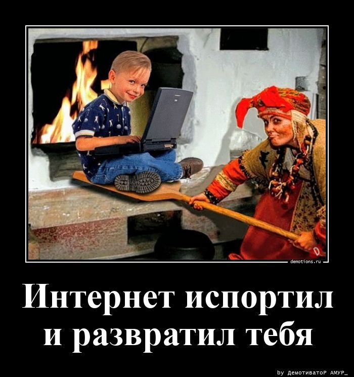 Интернет испортил и развратил тебя