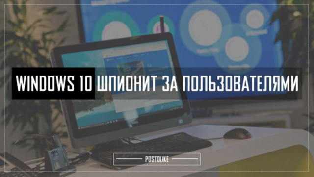 Windows 10, нагло шпионит за своими пользователями 
