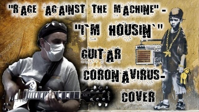 "Rage Against The Machine" - "I`m Housin`" (guitar coronavirus-cover)