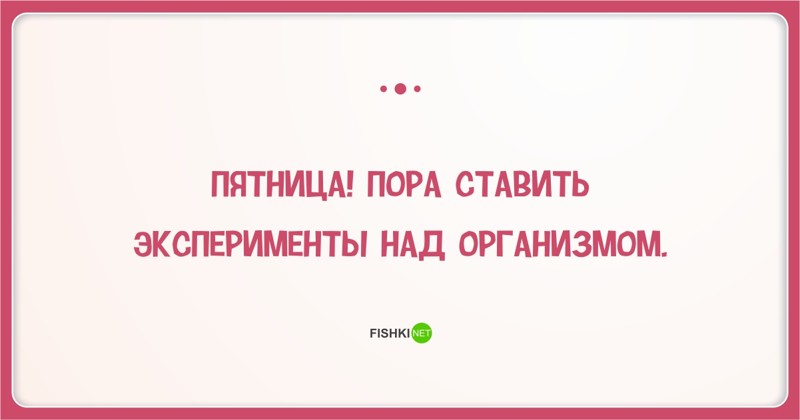 Пора поставить. Пятница пора ставить эксперименты над организмом. Жду пятницу с нетерпением. Порадуемся пятнице. Что нужно сделать в пятницу.