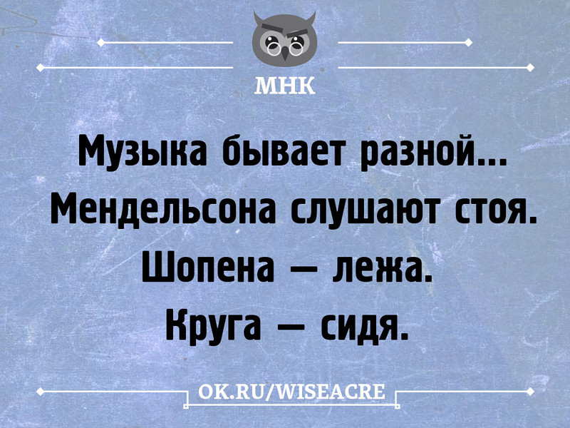 Стой послушать. Бывает юмор. Юмор бывает разный. Мендельсона СЛУШАЮТ стоя Шопена лежа круга сидя. Какой бывает юмор.